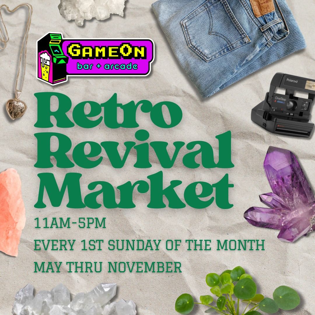 A flyer for the Retro Revival Market hosted by GameOn Bar + Arcade. Event goes from 11:00 am to 5:00 pm, and happens every 1st Sunday of the month, May thru November